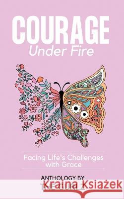 Courage Under Fire: Facing Life's Challenges With Grace Terriline Cleveland Stephanie Douglas Lachera Thompson 9798218119553 Golden Quill LLC