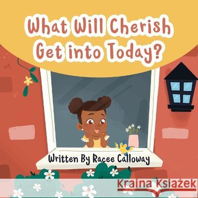 What Will Cherish Get Into Today? Racee Calloway 9798218122317