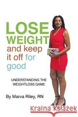 Lose Weight and Keep It Off for Good! Marva Riley   9798218125578