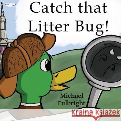 Catch That Litter Bug! Michael Fulbright Marcus Fritz  9798218126445