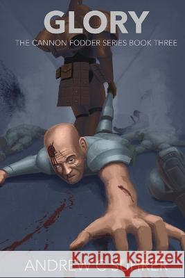 Glory (The Cannon Fodder Series Book 3) Andrew C Suhrer, David London, Dequiana C Jackson 9798218130268 Andrew C. Suhrer