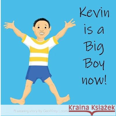 Kevin is a Big Boy Now!: A Weaning Book Geoffrey Loomis   9798218133825