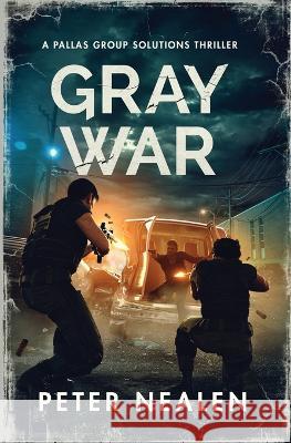 Gray War: A Pallas Group Solutions Thriller Peter Nealen   9798218134402 Peter Nealen, LLC