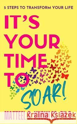 It's Your Time to Soar!: 5 Steps to Transform Your Life Naomi Dunsen-White Effua McGowan Matteel D Knowles, PH D 9798218143961 West Oak Lane Publishing