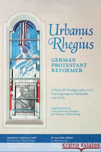 Urbanus Rhegius, German Protestant Reformer: A History & Genealogy (1489-2001) From Langenargen to Finkenwerder to the U.S.A. Walter Koenig Linda Schwartau Simonton Jack Kirchner 9798218147693