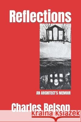 Reflections: An Architect's Memoir Charles Belson   9798218149734 Belson Design Press
