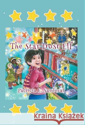 The Stardust Elf Patricia E Sandoval   9798218149819