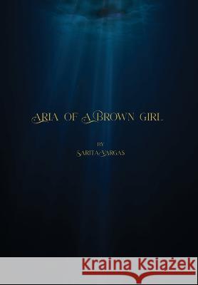 Aria of a Brown Girl Sarita Vargas   9798218159399 Siren Songs, LLC