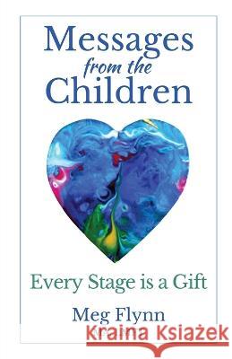 Messages from the Children: Every Stage is a Gift Meg Flynn   9798218172404 Massman Companies Inc.