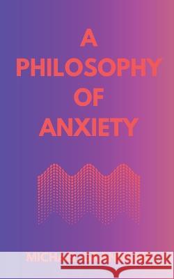 A Philosophy of Anxiety Michael Grandone   9798218174576 Michael Grandone