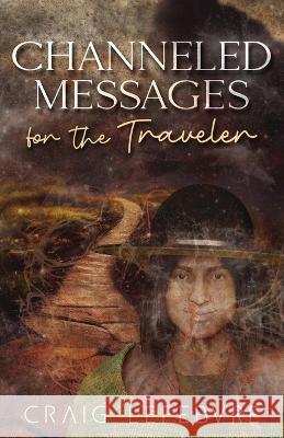 Channeled Messages for the Traveler Craig R Lefebvre   9798218181529 Dimensional Healings