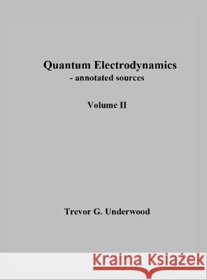 Quantum Electrodynamics - annotated sources. Volume II. Trevor Underwood   9798218182861