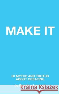 Make It: 50 Myths and Truths About Creating Brendan Leonard   9798218185046
