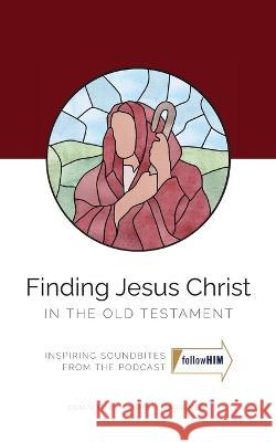 Finding Jesus Christ In the Old Testament Annabelle Sorensen Olivia Evans Alyssa Free 9798218186050 Follow Him Media Inc