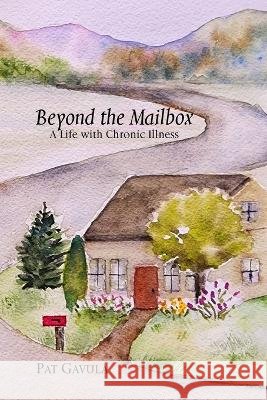 Beyond the Mailbox: A Life with Chronic Illness Pat Gavula   9798218187736 Pat Gavula