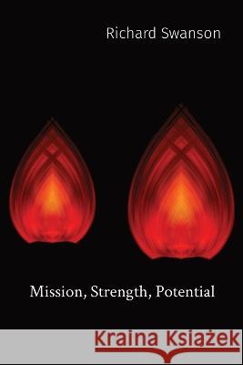 Mission, Strength, Potential Richard P Swanson   9798218192044