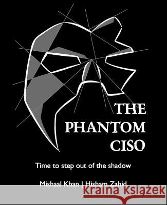 The Phantom CISO: Time to step out of the shadow Mishaal Khan Hisham Zahid  9798218198947 Phantom Ciso Trust