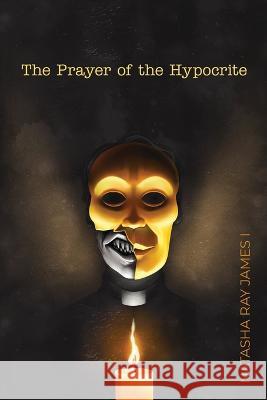 The Prayer of the Hypocrite Natasha Ray James I   9798218201418 Natasha Ray James I