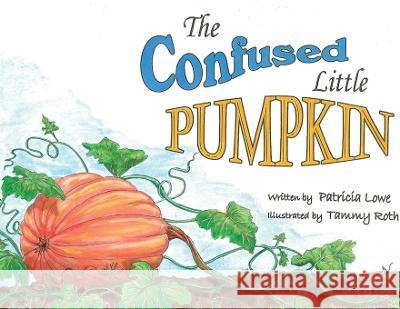 The Confused Little Pumpkin Patricia Lowe Tammy Roth  9798218202439 Green Boots Publishing