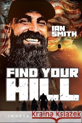 Find Your Hill: Worth Fighting For Ian A Smith   9798218203009 Ian Smith