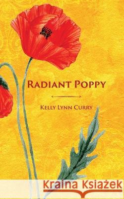 Radiant Poppy Kelly Lynn Curry   9798218203160