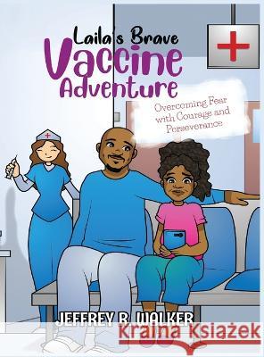 Laila's Brave Vaccine Adventure Jeffrey R Walker   9798218206802 Jeffrey Walker