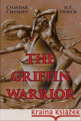 The Griffin Warrior: A Tale of Ancient Greece Chavdar Chushev N F Houck  9798218209766 Chushev Press
