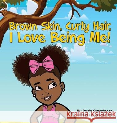 Brown Skin, Curly Hair, I Love Being Me! Paula Swearingen   9798218210328