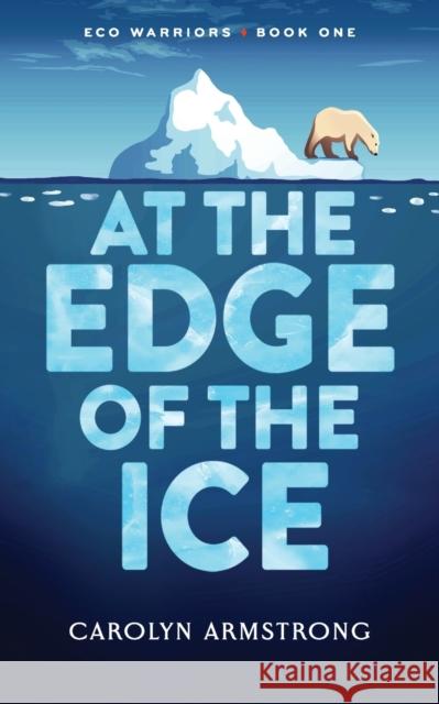 At the Edge of the Ice Carolyn K Armstrong Bethany Hensel Christine Kettner 9798218220037 Carolyn Armstrong Books