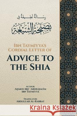 Ibn Taymiyya's Cordial Letter of Advice to the Shia Abdullah Al-Rabbat Aḥmed Ibn ʿabdilḤal  9798218233457 Damask Publishers