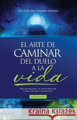 El Arte de Caminar del Duelo a la Vida Leslie Ann Hernandez Montanez   9798218240127 Leslie a Hernandez Montanez