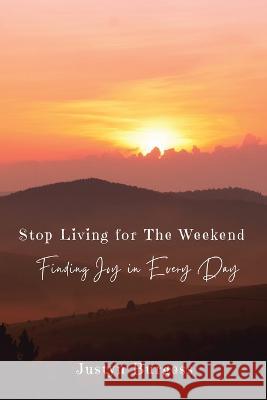 Stop Living for the Weekend: Finding Joy in Every Day Justyn Burgess   9798218251505 Bringing Learning to Life