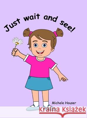 Just Wait and See Michele Houser 9798218251895