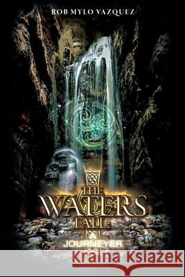 The Waters Fall: A Journeyer First Editing, Rob Mylo Vazquez 9798218254445 Robert Mylo Vazquez