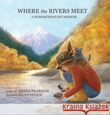 Where the Rivers Meet: A Homeschooling Memoir Pearson, Aimee Estelle, Banach, Beata 9798218280536 Aimee Pearson