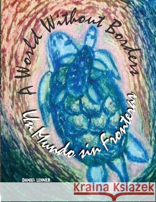 A World Without Borders Daniel Lehner, Mirna Lturbe, Joey Dalcin 9798218301842