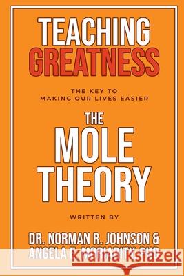 Teaching Greatness: The MOLE Theory Norman R Johnson, Angela E Moriarity 9798218317454 Mole Theory, LLC