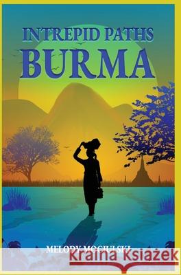 Intrepid Paths - Burma Melody Mociulski 9798218354435