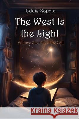 The West Is the Light: Heed the Call Eddie Zapata 9798218373610