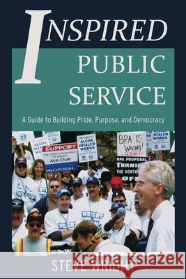 Inspired Public Service: A Guide to Building Pride, Purpose, and Democracy Steve Wright 9798218379773
