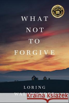 What Not to Forgive Loring Walawander 9798218382414