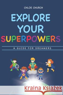 Explore Your Superpowers: A Guide for Dreamers Chloe Church 9798218398750