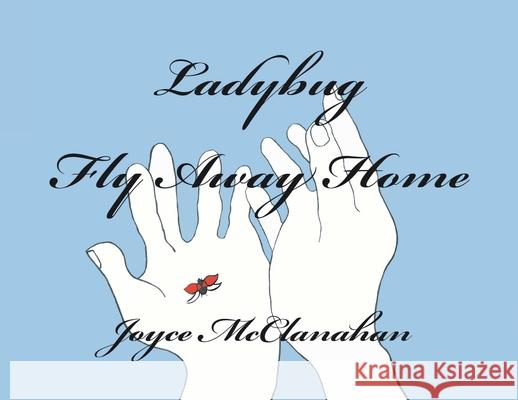 Ladybug, Fly Away Home Joyce McClanahan 9798218421564