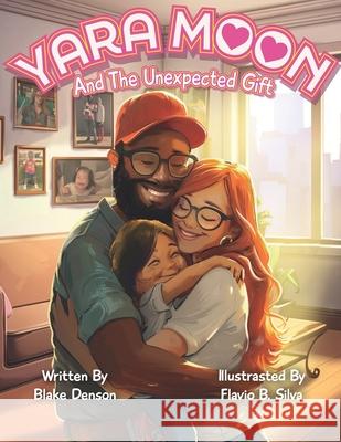 Yara Moon and The Unexpected Gift Flavio B de Silva, Blake A Denson 9798218423612
