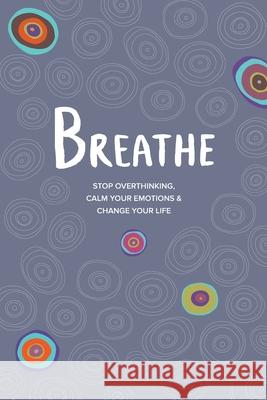 Breathe: Stop Overthinking, Calm Your Emotions & Change Your Life Kate Simpson 9798218432980