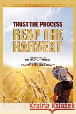 Trust the Process - Reap the Harvest Dr Mary J Huntley, Dr Jennifer Jones Bryant, Dr Rhonda M Wood 9798218457112