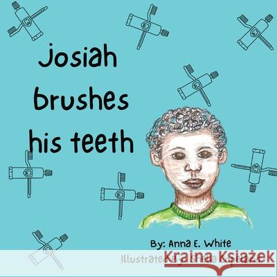 Josiah Brushes His Teeth Anna E White, Shelia Copeland 9798218463434