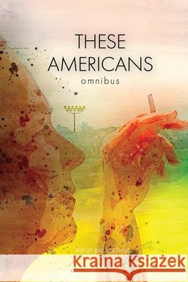 These Americans: Omnibus Aaron Paul Schaut, Manny Torres, Neda Aria 9798218465384
