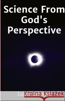 Science From God's Perspective Luke Johnson 9798218468439