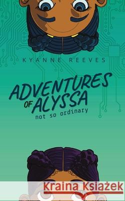 Adventures of Alyssa: Not So Ordinary Kyanne Reeves, Robert Carter 9798218471026